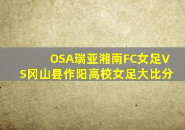 OSA瑞亚湘南FC女足VS冈山县作阳高校女足大比分