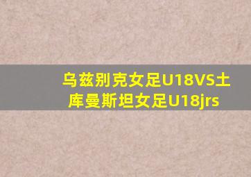 乌兹别克女足U18VS土库曼斯坦女足U18jrs