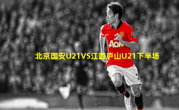 北京国安U21VS江西庐山U21下半场