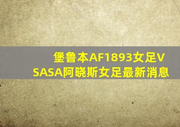 堡鲁本AF1893女足VSASA阿晓斯女足最新消息