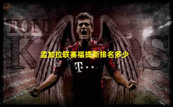 孟加拉联赛福提斯排名多少