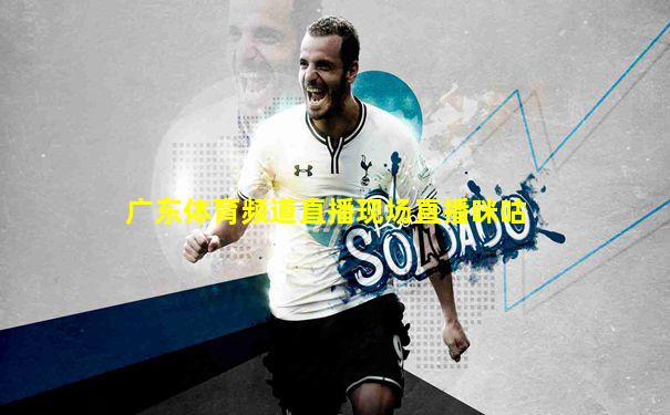 广东体育频道直播现场直播咪咕