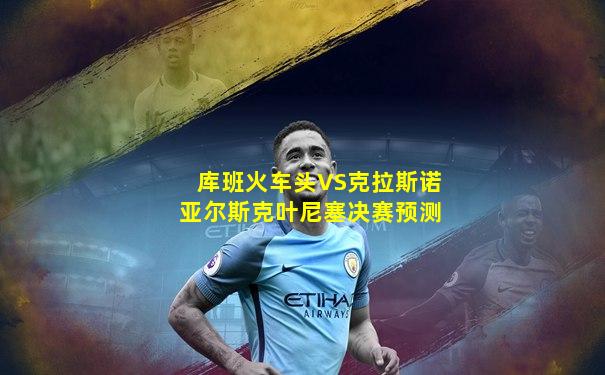 库班火车头VS克拉斯诺亚尔斯克叶尼塞决赛预测