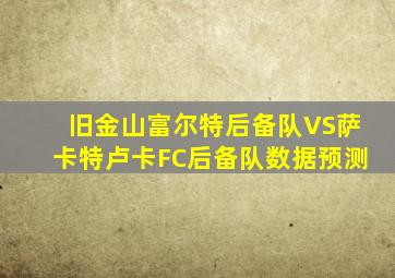 旧金山富尔特后备队VS萨卡特卢卡FC后备队数据预测