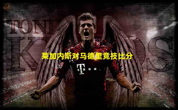 莱加内斯对马德里竞技比分